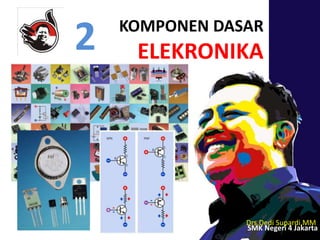 KOMPONEN DASAR
ELEKRONIKA
Drs.Dedi Supardi,MM
SMK Negeri 4 Jakarta
2
 