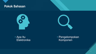Click to edit Master title style
2
Pokok Bahasan
2
• Pengelompokan
Komponen
• Apa Itu
Elektronika
 