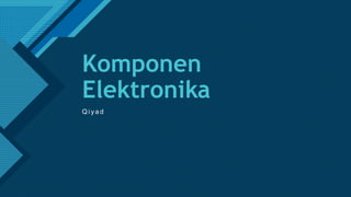 Click to edit Master title style
1
Komponen
Elektronika
Q i y a d
 