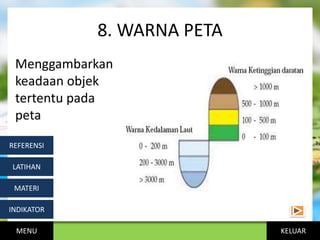 KELUAR
8. WARNA PETA
Menggambarkan
keadaan objek
tertentu pada
peta
MENU
INDIKATOR
MATERI
LATIHAN
REFERENSI
 