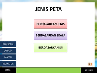 KELUAR
JENIS PETA
MENU
INDIKATOR
MATERI
LATIHAN
REFERENSI
BERDASARKAN SKALA
BERDASARKAN ISI
BERDASARKAN JENIS
 