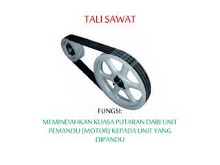 FUNGSI:
MEMINDAHKANKUASAPUTARANDARIUNIT
PEMANDU(MOTOR) KEPADAUNITYANG
DIPANDU
TALISAWAT
 