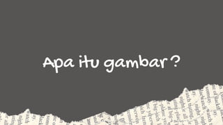 Apa itu gambar ?
 