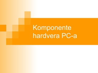 Komponente
hardvera PC-a

 