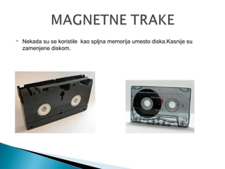 

Nekada su se koristile kao spljna memorija umesto diska.Kasnije su
zamenjene diskom.

 