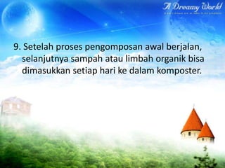9. Setelah proses pengomposan awal berjalan,
selanjutnya sampah atau limbah organik bisa
dimasukkan setiap hari ke dalam komposter.

 