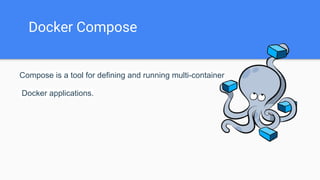 Docker Compose
Compose is a tool for defining and running multi-container
Docker applications.
 