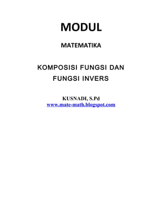 MODUL
MATEMATIKA
KOMPOSISI FUNGSI DAN
FUNGSI INVERS
KUSNADI, S.Pd
www.mate-math.blogspot.com
 