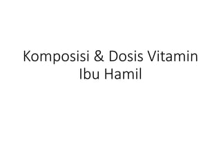Komposisi & Dosis Vitamin
Ibu Hamil
 