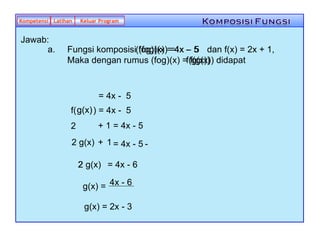 Kompetensi Latihan Keluar Program Jawab: Fungsi komposisi (fog)(x) =  dan f(x) = 2x + 1, Maka dengan rumus (fog)(x) = f(g(...