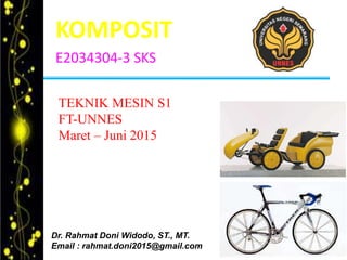 KOMPOSIT
E2034304-3 SKS
TEKNIK MESIN S1
FT-UNNES
Maret – Juni 2015
Dr. Rahmat Doni Widodo, ST., MT.
Email : rahmat.doni2015@gmail.com
 