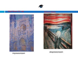 Klod Mone XX vek    Edvard Munk




                        ekspresionizam
    impresionizam
 