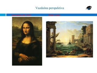 Vazdušna perspektiva

Leonardo da Vinči            Klod Loren
 