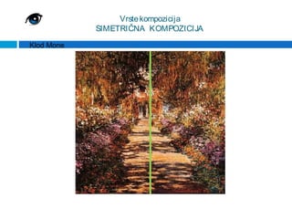 Vrste kompozicija
            SIMETRIČNA KOMPOZICIJA

Klod Mone
 