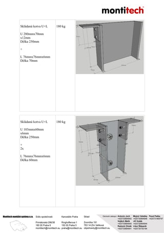 Skládaná kotva U+L
U 280mmx70mm
x12mm
Délka 250mm
+
L 76mmx76mmx6mm
Délka 70mm
180 kg
Skládaná kotva U+L
U 103mmx60mm
x6mm
Délka 250mm
+
2x
L 76mmx76mmx6mm
Délka 60mm
180 kg
 