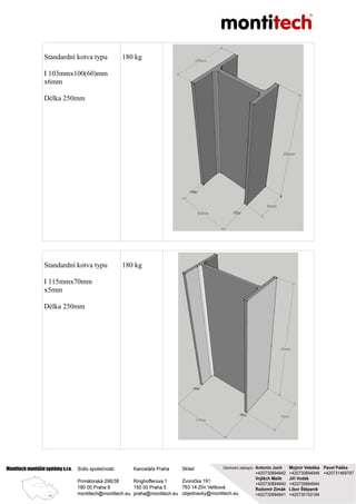 Standardní kotva typu
I 103mmx100(60)mm
x6mm
Délka 250mm
180 kg
Standardní kotva typu
I 115mmx70mm
x5mm
Délka 250mm
180 kg
 