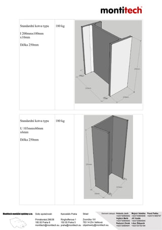 Standardní kotva typu
I 200mmx100mm
x10mm
Délka 250mm
180 kg
Standardní kotva typu
U 103mmx60mm
x6mm
Délka 250mm
180 kg
 