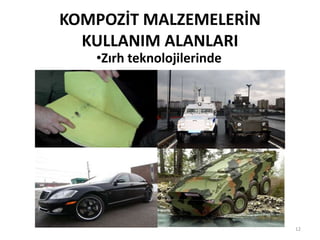 KOMPOZİT MALZEMELERİN
KULLANIM ALANLARI
•Zırh teknolojilerinde
12
 