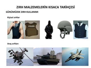 ZIRH MALZEMELERİN KISACA TARİHÇESİ
GÜNÜMÜZDE ZIRH KULLANIMI
Kişisel zırhlar
Araç zırhları
16
 