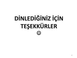 DİNLEDİĞİNİZ İÇİN
TEŞEKKÜRLER

37
 