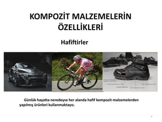 KOMPOZİT MALZEMELERİN
ÖZELLİKLERİ
Hafiftirler
4
Günlük hayatta neredeyse her alanda hafif kompozit malzemelerden
yapılmış ürünleri kullanmaktayız.
 