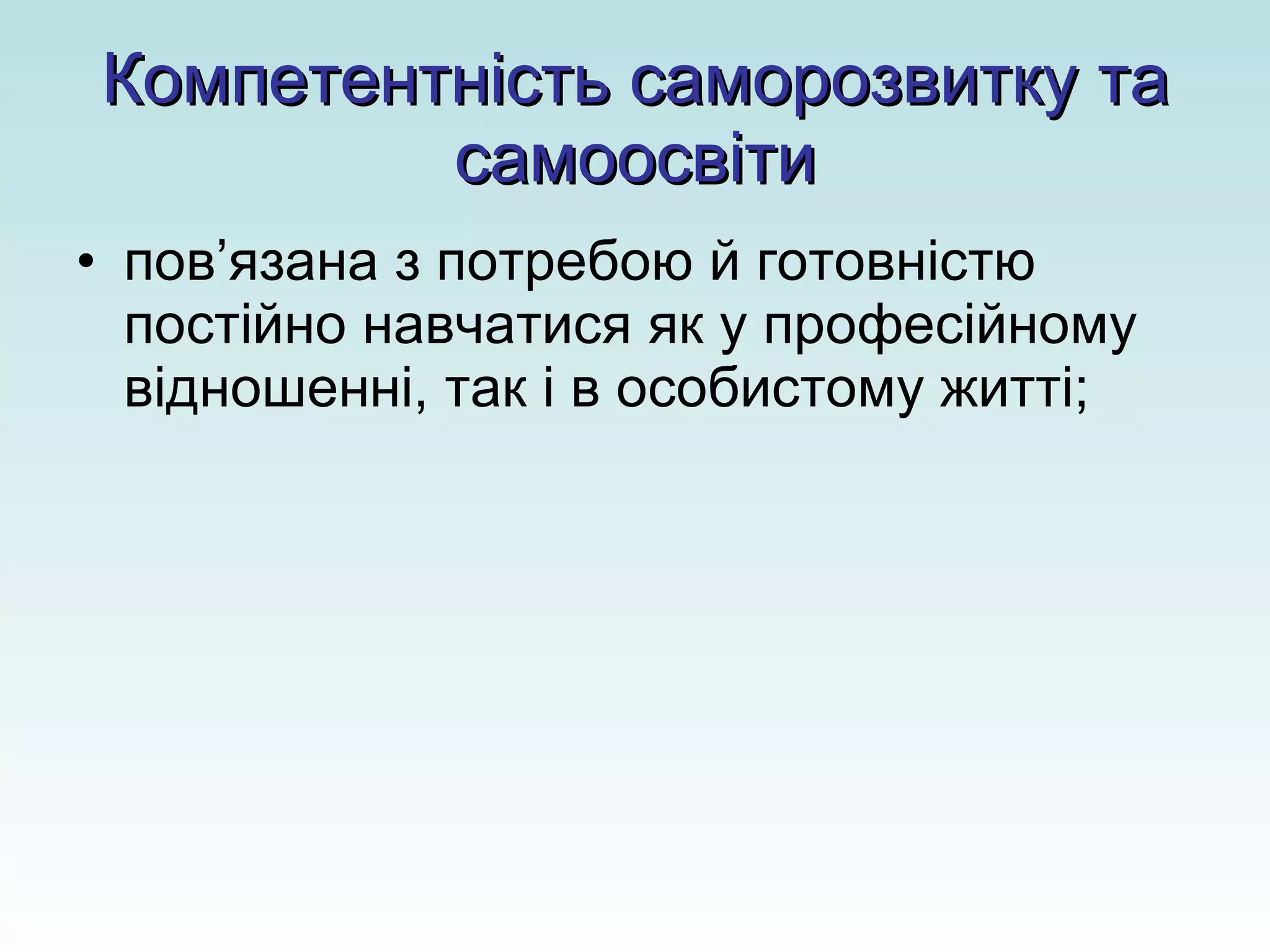 Компетентність саморозвитку та самоосвіти пов’язана з потребою й готовністю постійно навчатися як у професійному відношенні, так і в особистому житті; 
