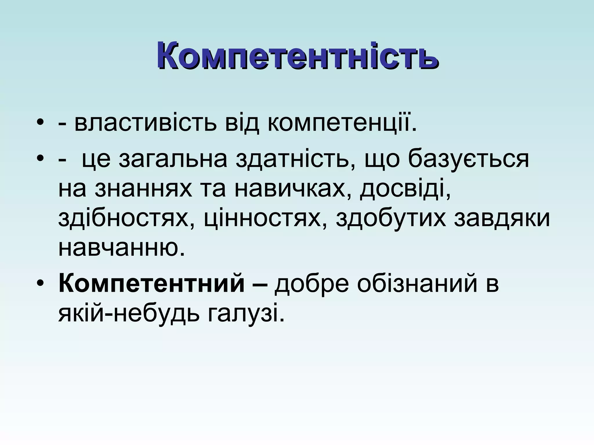Компетентність - властивість від компетенції. -  це загальна здатність, що базується на знаннях та навичках, досвіді, здібностях, цінностях, здобутих завдяки навчанню. Компетентний –  добре обізнаний в якій-небудь галузі.  