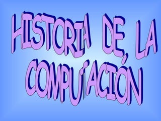 HISTORIA  DE  LA  COMPUTACIÓN 