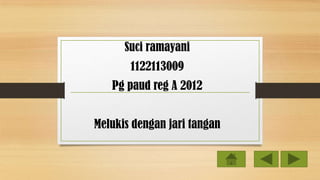 Suci ramayani
1122113009
Pg paud reg A 2012
Melukis dengan jari tangan
 