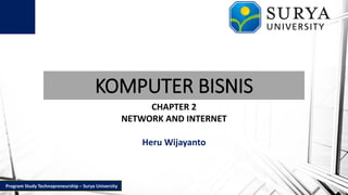 KOMPUTER BISNIS
CHAPTER 2
NETWORK AND INTERNET
Heru Wijayanto
Program Study Technopreneurship – Surya University
 