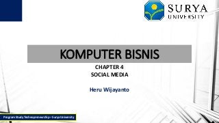 KOMPUTER BISNIS
CHAPTER 4
SOCIAL MEDIA
Heru Wijayanto
Program Study Technopreneurship – Surya University
 