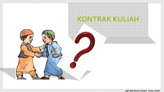 KONTRAK KULIAH
KBP Oleh Dicky Chandra : Dosen UNIAT
 
