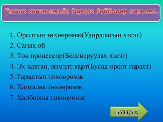 1. Оролтын төхөөрөмж(Удирдлагын хэсэг)
2. Санах ой
3. Төв процессор(Боловсруулах хэсэг)
4. Эх хавтан, нэмэлт карт(Бусад ор...