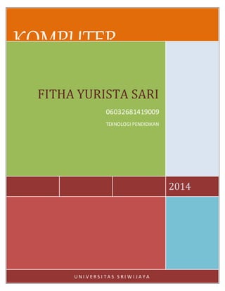 KOMPUTER PROFIL YOU AND ME 
2014 
FITHA YURISTA SARI 
06032681419009 
TEKNOLOGI PENDIDIKAN 
U N I V E R S I T A S S R I WI J A Y A 
 