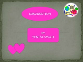 CONJUNCTION
BY
YENI SUSWATI
 