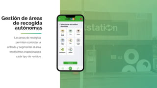 Gestión de áreas
de recogida
autónomas
Las áreas de recogida
permiten controlar la
entrada y segmentar el área
en distintos espacios para
cada tipo de residuo
 