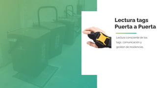 Lectura tags
Puerta a Puerta
Lectura consciente de los
tags, comunicación y
gestión de incidencias.
 