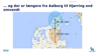 … og der er længere fra Aalborg til Hjørring end
omvendt
Presentation title Date 5
30-40 min
50-60 min
 