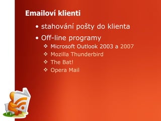 Emailoví klienti stahování pošty do klienta Off-line programy Microsoft Outlook 2003 a  2007 Mozilla Thunderbird The Bat! Opera Mail 
