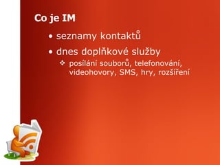 Co je IM seznamy kontaktů dnes doplňkové služby posílání souborů, telefonování, videohovory, SMS, hry, rozšíření 