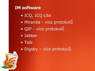 IM software ICQ, ICQ Lite Miranda - více protokolů QIP - více protokolů Jabber Talk Digsby – více protokolů 