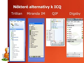 Některé alternativy k ICQ Trillian  M iranda IM   QIP   Digsby   