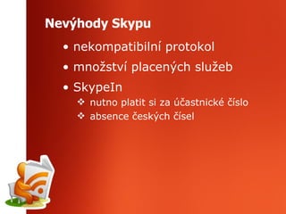 Nevýhody Skypu nekompatibilní protokol množství placených služeb SkypeIn nutno platit si za účastnické číslo absence českých čísel 