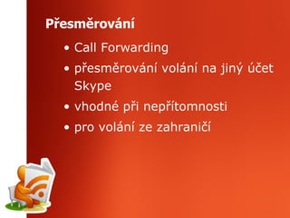 Přesměrování Call Forwarding přesměrování volání na jiný účet Skype vhodné při nepřítomnosti pro volání ze zahraničí 