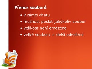 Přenos souborů v rámci chatu možnost poslat jakýkoliv soubor velikost není omezena velké soubory = delší odesílání 