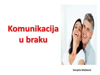 Komunikacija
u braku
Sanijela Matković
 