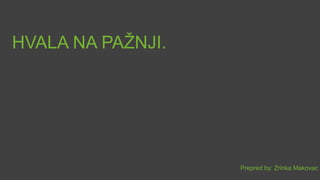 HVALA NA PAŽNJI.




                   Prepred by: Zrinka Makovac
 
