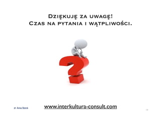 dr Anna Storck
)18
dr Anna Storck
Dziękuję za uwagę!
Czas na pytania i wątpliwości.
www.interkultura-consult.com
 