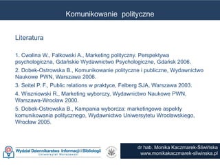 Literatura
1. Cwalina W., Falkowski A., Marketing polityczny. Perspektywa
psychologiczna, Gdańskie Wydawnictwo Psychologic...