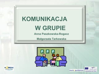 KOMUNIKACJA
W GRUPIE
Anna Paszkowska-Rogacz
Małgorzata Tarkowska

 